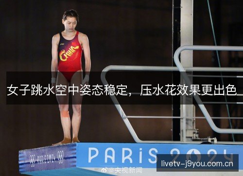女子跳水空中姿态稳定,压水花效果更出色 女子跳水空中姿态稳定,压水花效果更出色