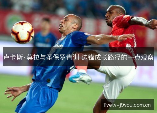卢卡斯·莫拉与圣保罗青训 边锋成长路径的一点观察